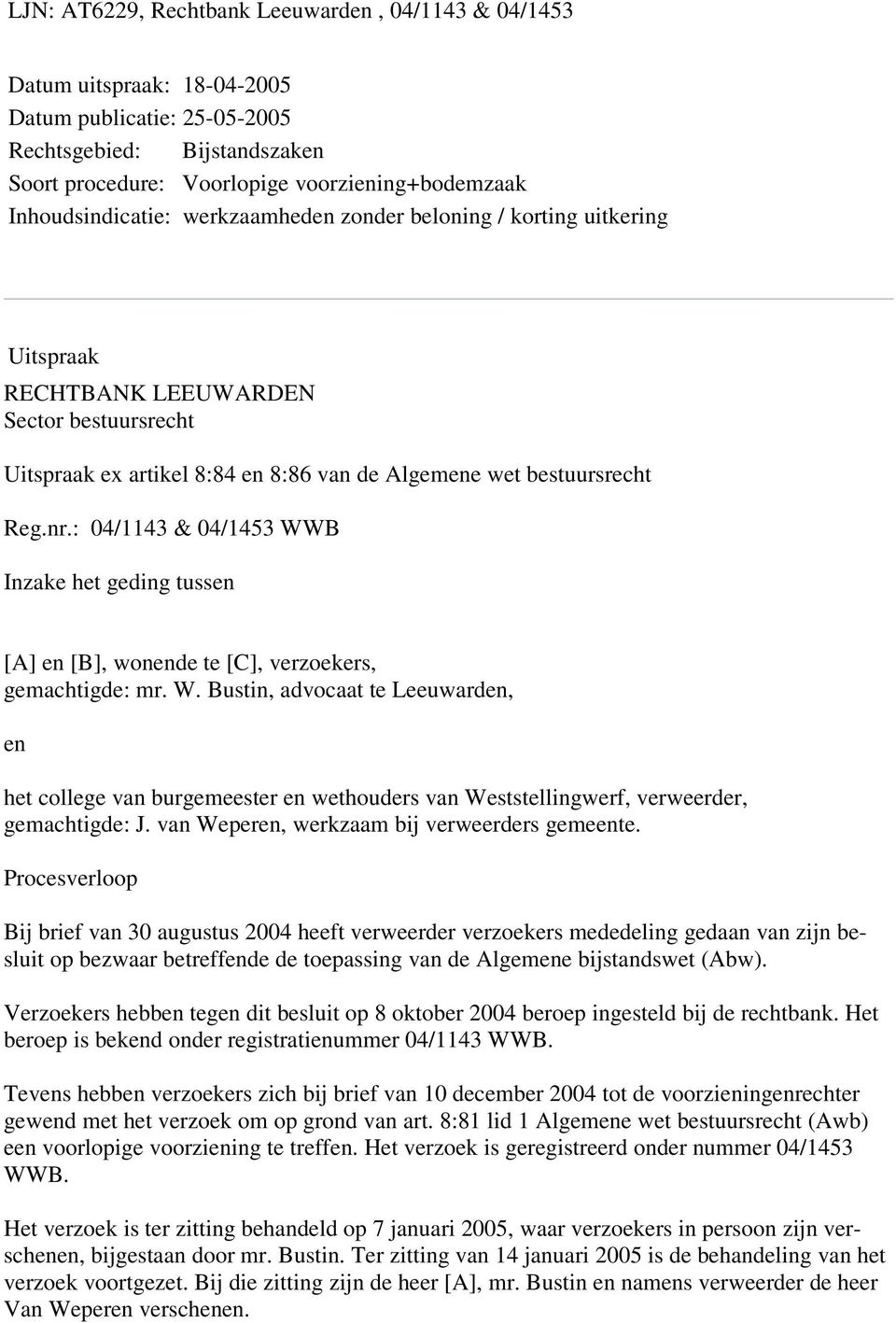 : 04/1143 & 04/1453 WWB Inzake het geding tussen [A] en [B], wonende te [C], verzoekers, gemachtigde: mr. W. Bustin, advocaat te Leeuwarden, en het college van burgemeester en wethouders van Weststellingwerf, verweerder, gemachtigde: J.
