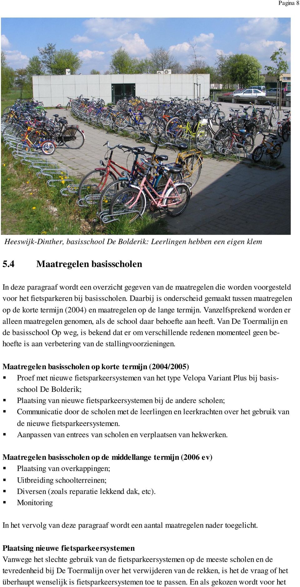 Daarbij is onderscheid gemaakt tussen maatregelen op de korte termijn (2004) en maatregelen op de lange termijn.