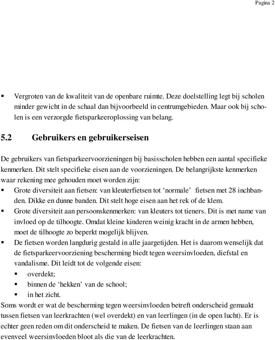 2 Gebruikers en gebruikerseisen De gebruikers van fietsparkeervoorzieningen bij basisscholen hebben een aantal specifieke kenmerken. Dit stelt specifieke eisen aan de voorzieningen.