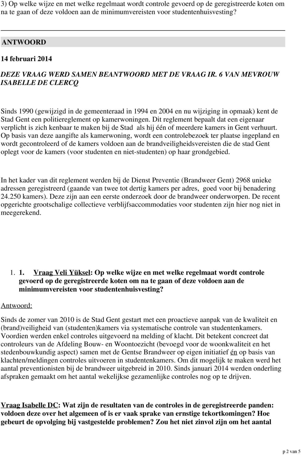 6 VAN MEVROUW ISABELLE DE CLERCQ Sinds 1990 (gewijzigd in de gemeenteraad in 1994 en 2004 en nu wijziging in opmaak) kent de Stad Gent een politiereglement op kamerwoningen.