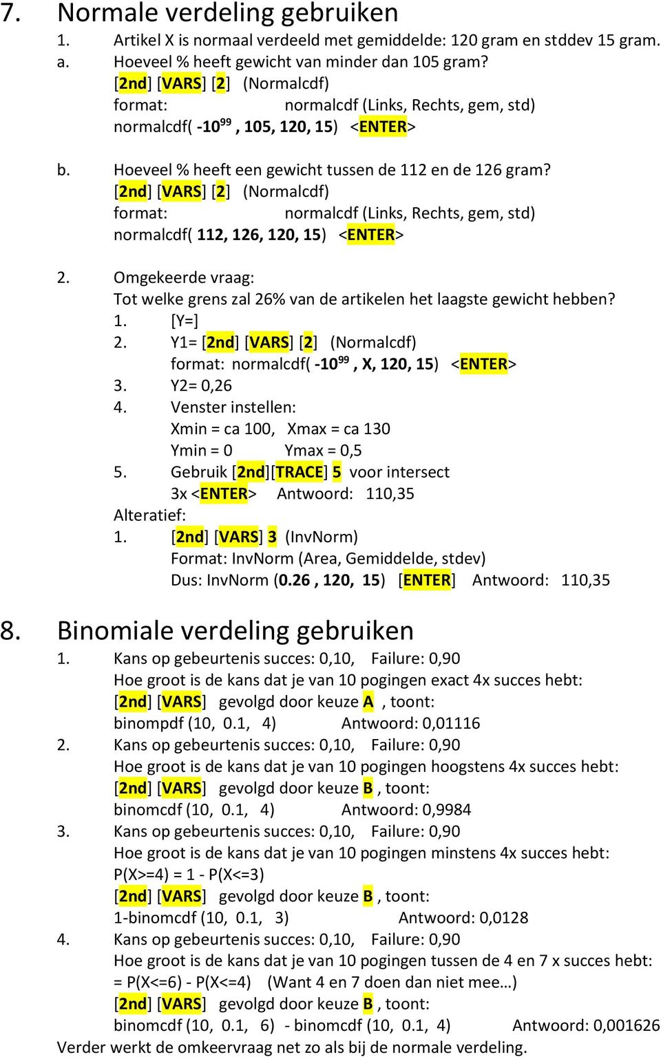 [2nd] [VARS] [2] (Normalcdf) format: normalcdf (Links, Rechts, gem, std) normalcdf( 112, 126, 120, 15) <ENTER> 2. Omgekeerde vraag: Tot welke grens zal 26% van de artikelen het laagste gewicht hebben?