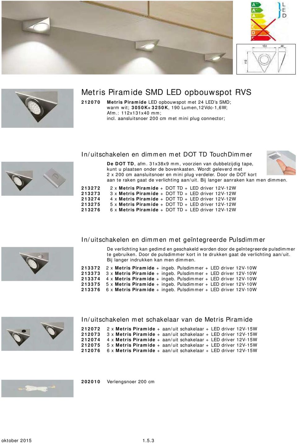 Piram ide + DOT TD + LED driver 12V-12W 2 1 3 2 7 5 5 x Metris Piram ide + DOT TD + LED driver 12V-12W 2 1 3 2 7 6 6 x Metris Piram ide + DOT TD + LED driver 12V-12W I n/ uitschakelen en dim m en m