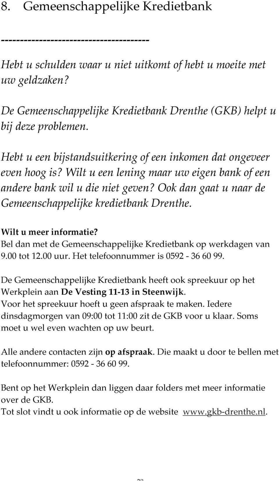 bijstandsuitkering Wilt u een lening of maar een inkomen uw eigen dat bank ongeveer of een Bel andere Gemeenschappelijke Wilt u meer bank informatie? wil u die kredietbank niet geven? Drenthe.