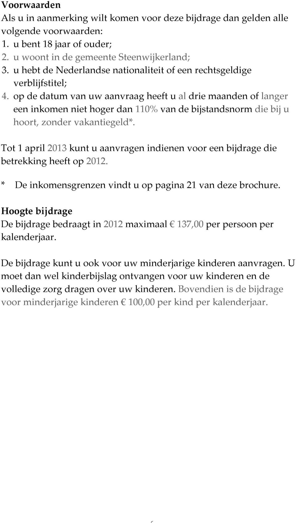 betrekking Tot hoort, De 1 april inkomensgrenzen zonder 2013 heeft kunt op vakantiegeld*. 2012. u aanvragen vindt u op indienen pagina voor 21 van een deze bijdrage brochure.