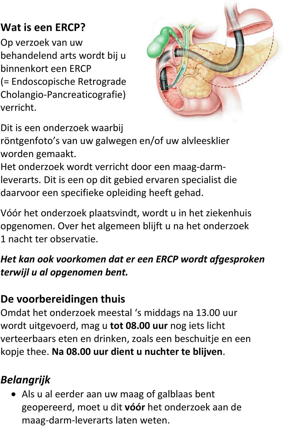 Dit is een op dit gebied ervaren specialist die daarvoor een specifieke opleiding heeft gehad. Vóór het onderzoek plaatsvindt, wordt u in het ziekenhuis opgenomen.