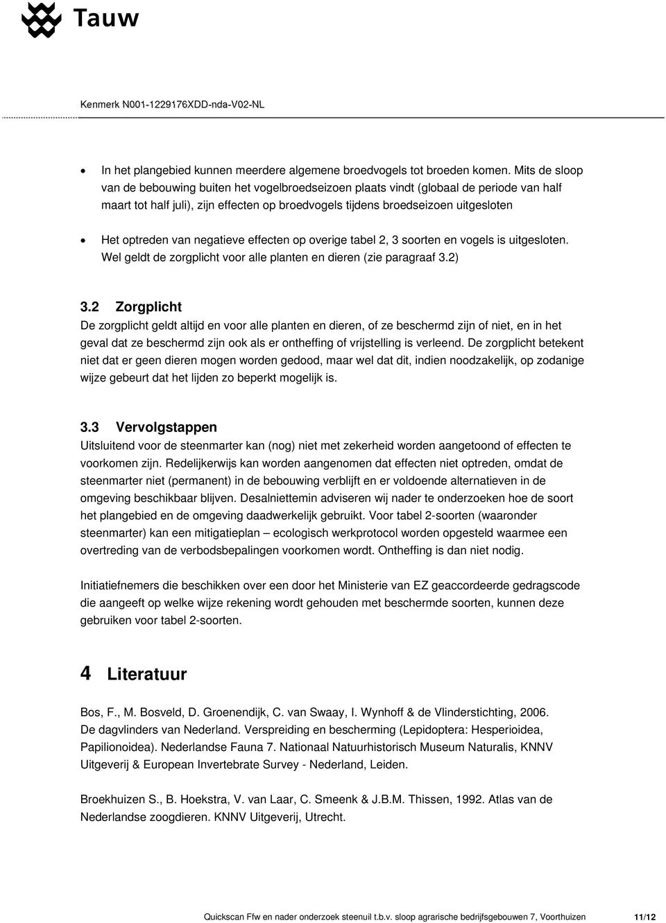 van negatieve effecten op overige tabel 2, 3 soorten en vogels is uitgesloten. Wel geldt de zorgplicht voor alle planten en dieren (zie paragraaf 3.2) 3.