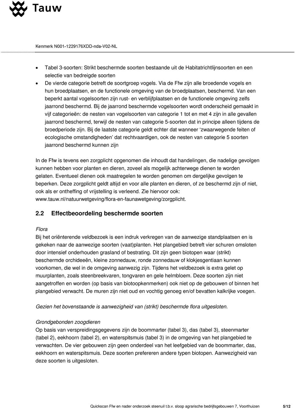 Van een beperkt aantal vogelsoorten zijn rust- en verblijfplaatsen en de functionele omgeving zelfs jaarrond beschermd.