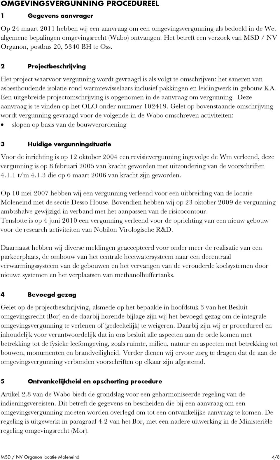 2 Projectbeschrijving Het project waarvoor vergunning wordt gevraagd is als volgt te omschrijven: het saneren van asbesthoudende isolatie rond warmtewisselaars inclusief pakkingen en leidingwerk in