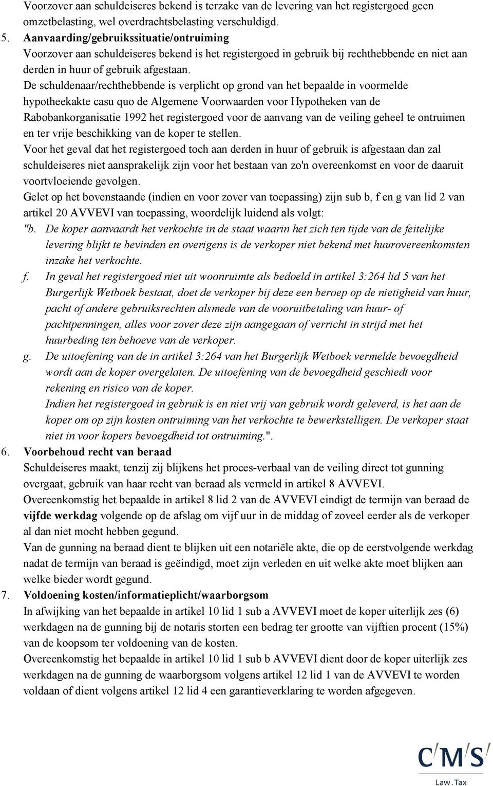 De schuldenaar/rechthebbende is verplicht op grond van het bepaalde in voormelde hypotheekakte casu quo de Algemene Voorwaarden voor Hypotheken van de Rabobankorganisatie 1992 het registergoed voor