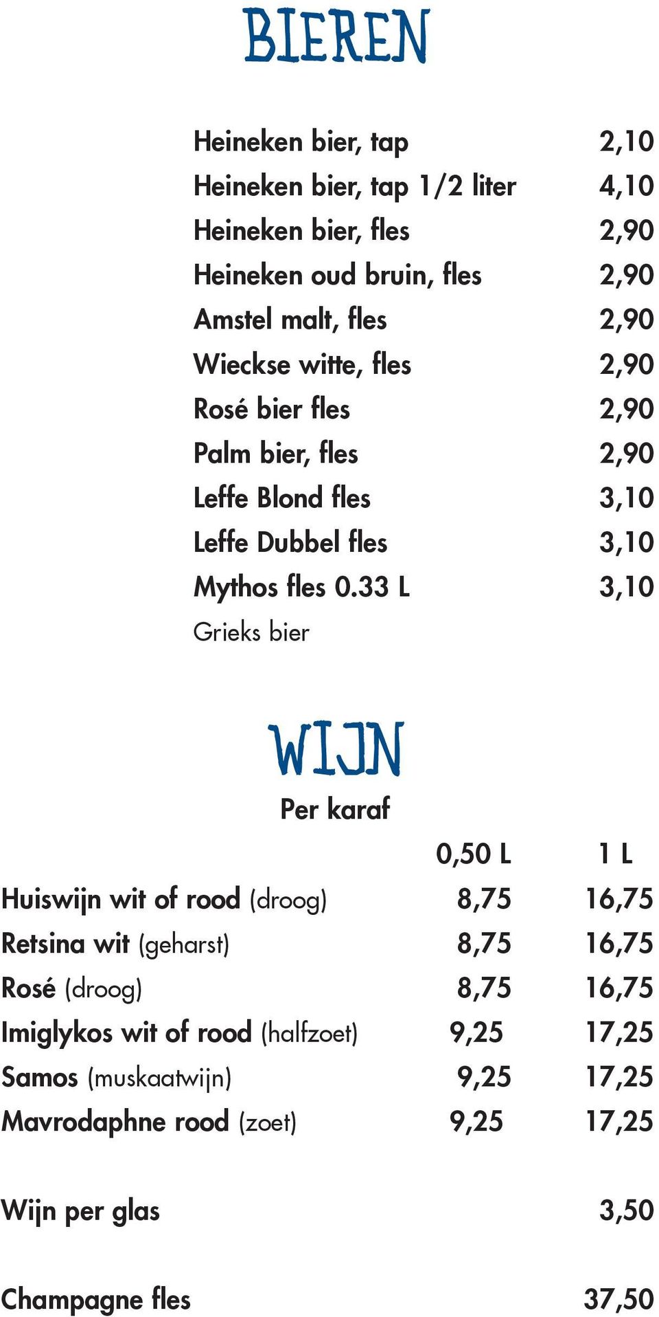33 L 3,10 Grieks bier WIJN Per karaf 0,50 L 1 L Huiswijn wit of rood (droog) 8,75 16,75 Retsina wit (geharst) 8,75 16,75 Rosé (droog) 8,75