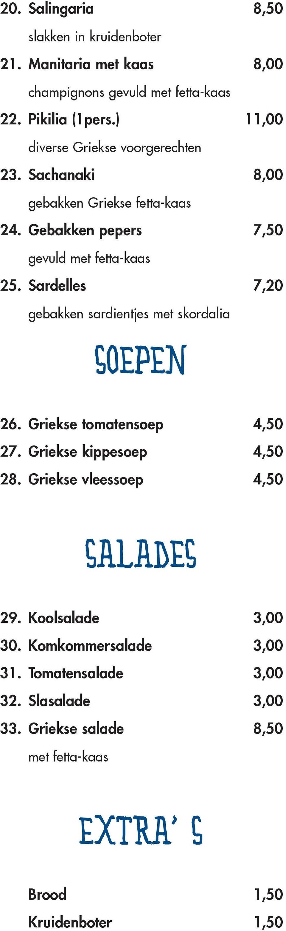 Sardelles 7,20 gebakken sardientjes met skordalia SOEPEN 26. Griekse tomatensoep 4,50 27. Griekse kippesoep 4,50 28.