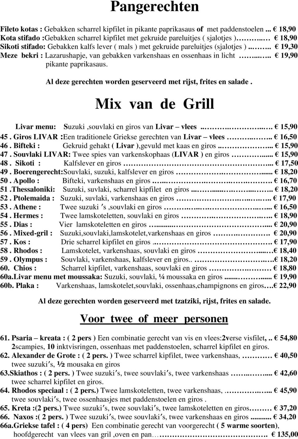 .... 19,90 pikante paprikasaus. Al deze gerechten worden geserveerd met rijst, frites en salade. Mix van de Grill Livar menu: Suzuki,souvlaki en giros van Livar vlees...... 15,90 45.