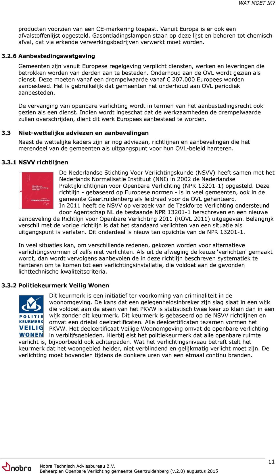 6 Aanbestedingswetgeving Gemeenten zijn vanuit Europese regelgeving verplicht diensten, werken en leveringen die betrokken worden van derden aan te besteden.