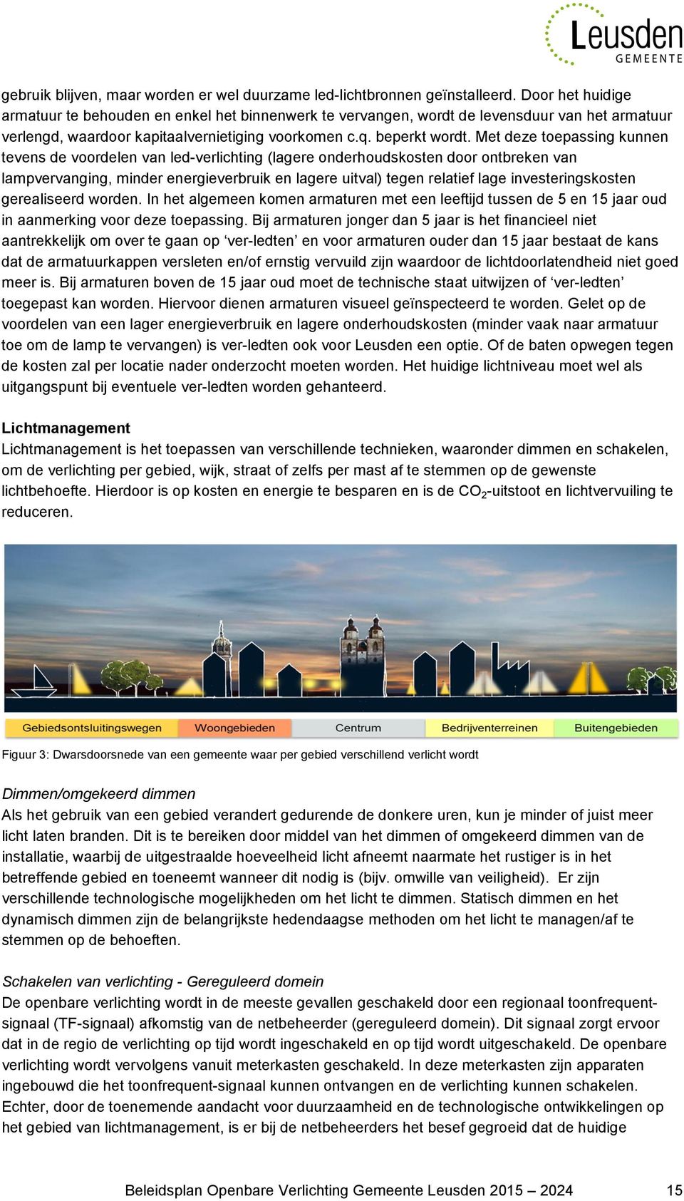 Met deze toepassing kunnen tevens de voordelen van led-verlichting (lagere onderhoudskosten door ontbreken van lampvervanging, minder energieverbruik en lagere uitval) tegen relatief lage