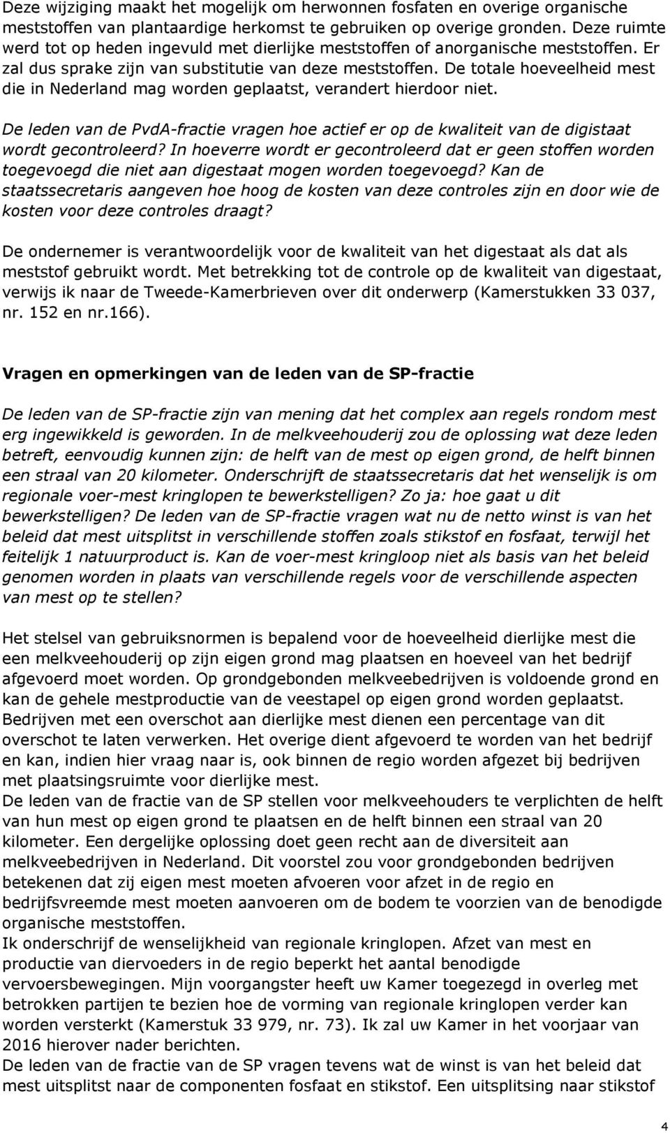 De totale hoeveelheid mest die in Nederland mag worden geplaatst, verandert hierdoor niet. De leden van de PvdA-fractie vragen hoe actief er op de kwaliteit van de digistaat wordt gecontroleerd?
