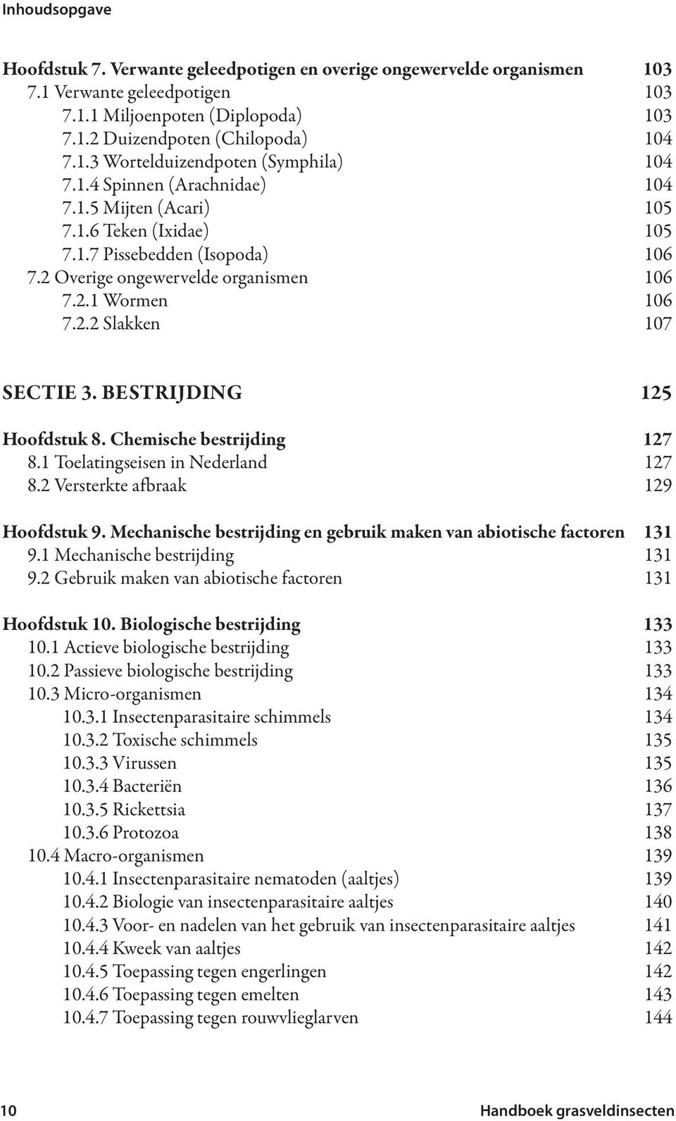 Bestrijding 125 Hoofdstuk 8. Chemische bestrijding 127 8.1 Toelatingseisen in Nederland 127 8.2 Versterkte afbraak 129 Hoofdstuk 9.