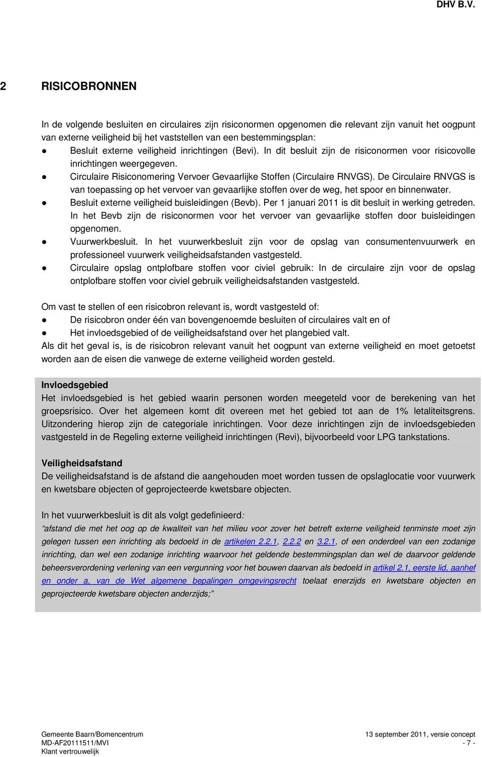 De Circulaire RNVGS is van toepassing op het vervoer van gevaarlijke stoffen over de weg, het spoor en binnenwater. Besluit externe veiligheid buisleidingen (Bevb).