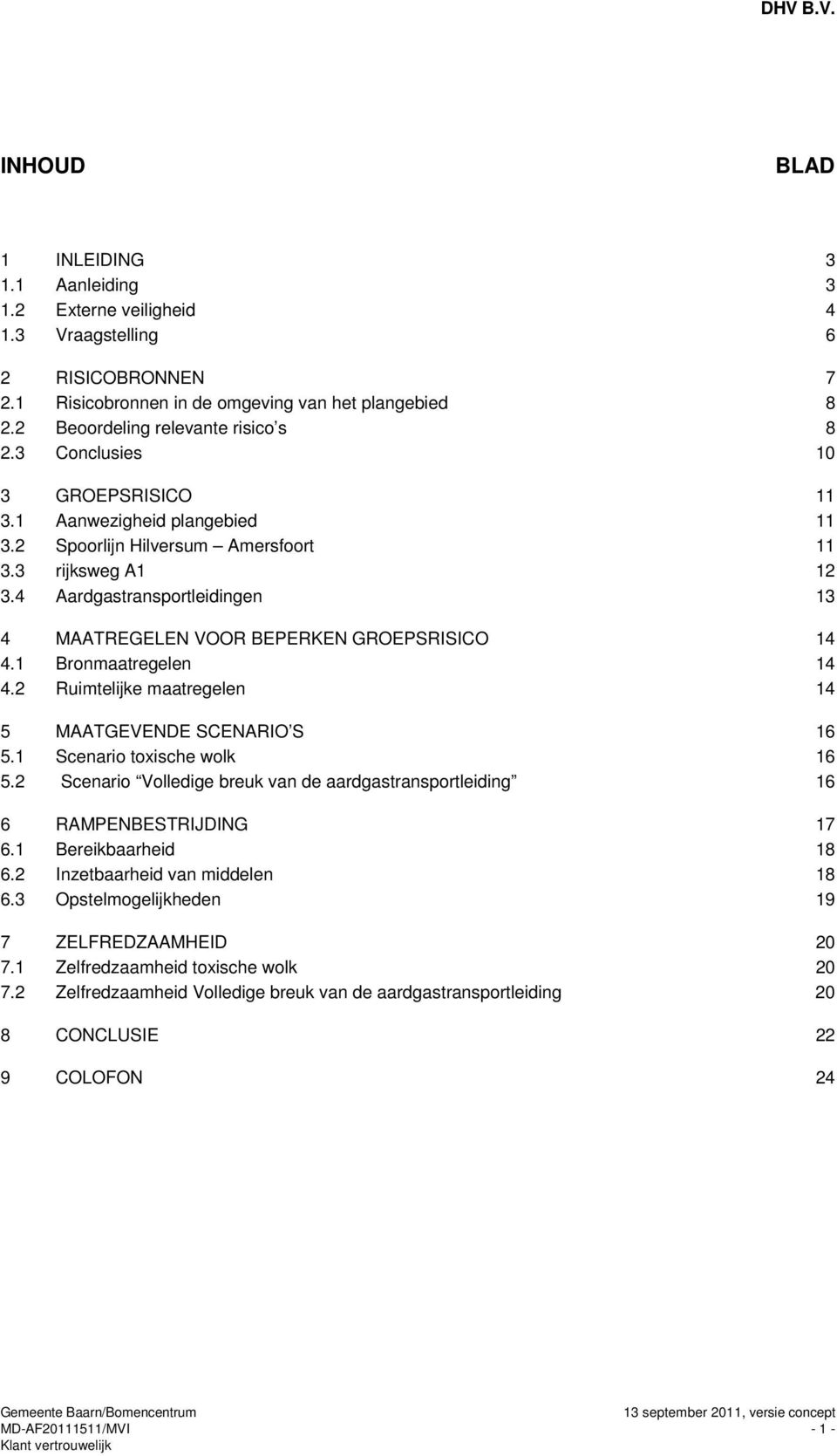 4 Aardgastransportleidingen 13 4 MAATREGELEN VOOR BEPERKEN GROEPSRISICO 14 4.1 Bronmaatregelen 14 4.2 Ruimtelijke maatregelen 14 5 MAATGEVENDE SCENARIO S 16 5.1 Scenario toxische wolk 16 5.