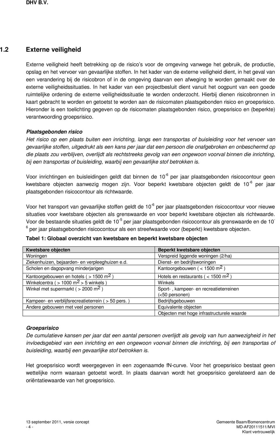 In het kader van een projectbesluit dient vanuit het oogpunt van een goede ruimtelijke ordening de externe veiligheidssituatie te worden onderzocht.