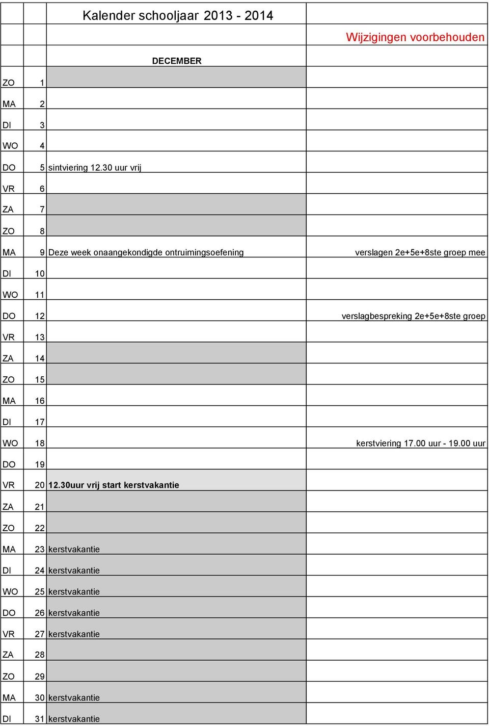 11 12 verslagbespreking 2e+5e+8ste groep 13 ZA 14 ZO 15 16 17 18 kerstviering 17.00 uur - 19.