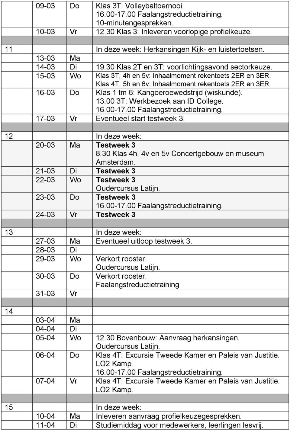 16-03 Do Klas 1 tm 6: Kangoeroewedstrijd (wiskunde). 13.00 3T: Werkbezoek aan ID College. 17-03 Vr Eventueel start testweek 3. 12 In deze week: 20-03 Ma Testweek 3 8.