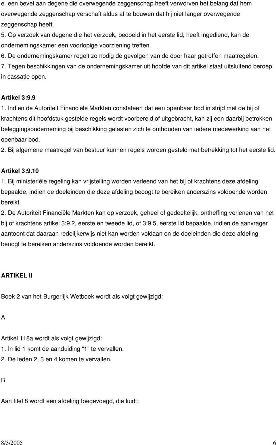 De ondernemingskamer regelt zo nodig de gevolgen van de door haar getroffen maatregelen. 7.