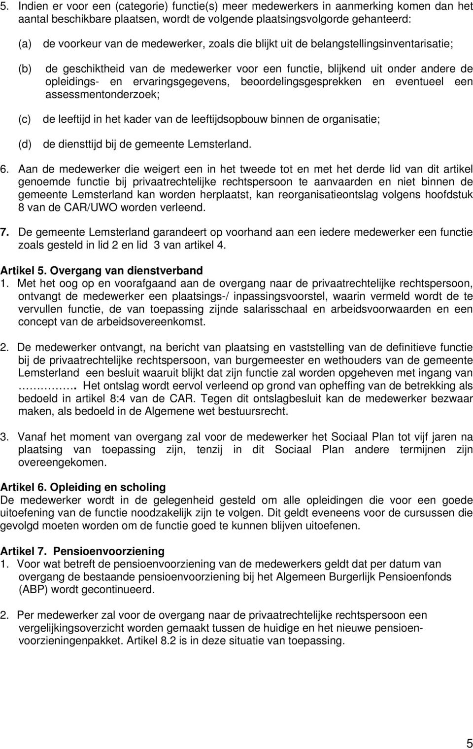 beoordelingsgesprekken en eventueel een assessmentonderzoek; de leeftijd in het kader van de leeftijdsopbouw binnen de organisatie; (d) de diensttijd bij de gemeente Lemsterland. 6.