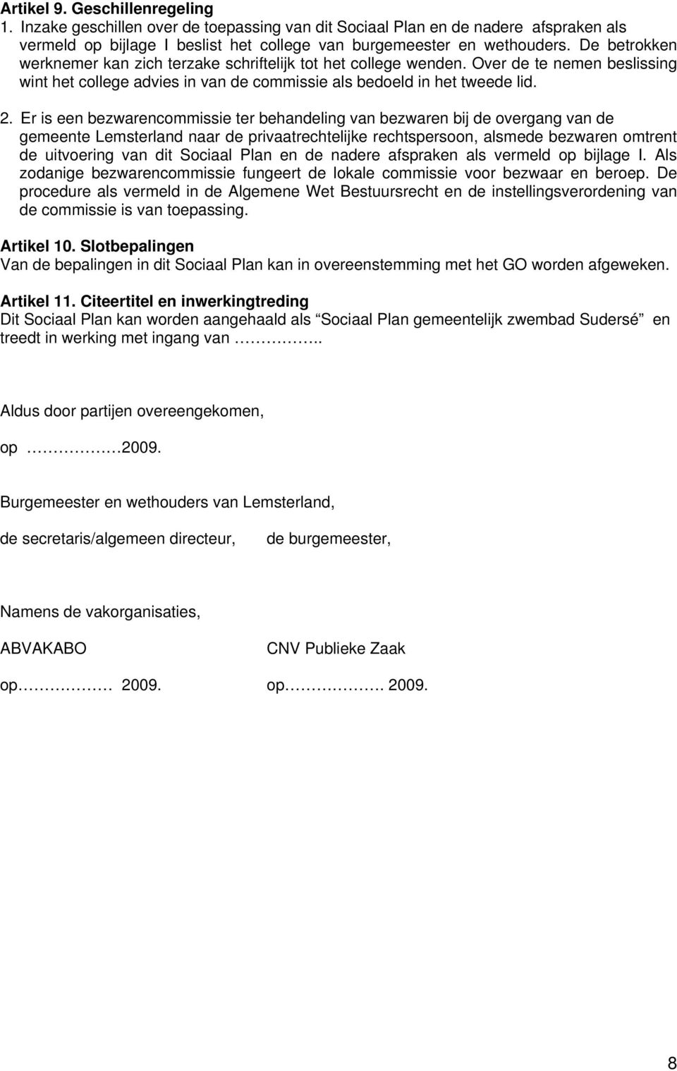 Er is een bezwarencommissie ter behandeling van bezwaren bij de overgang van de gemeente Lemsterland naar de privaatrechtelijke rechtspersoon, alsmede bezwaren omtrent de uitvoering van dit Sociaal