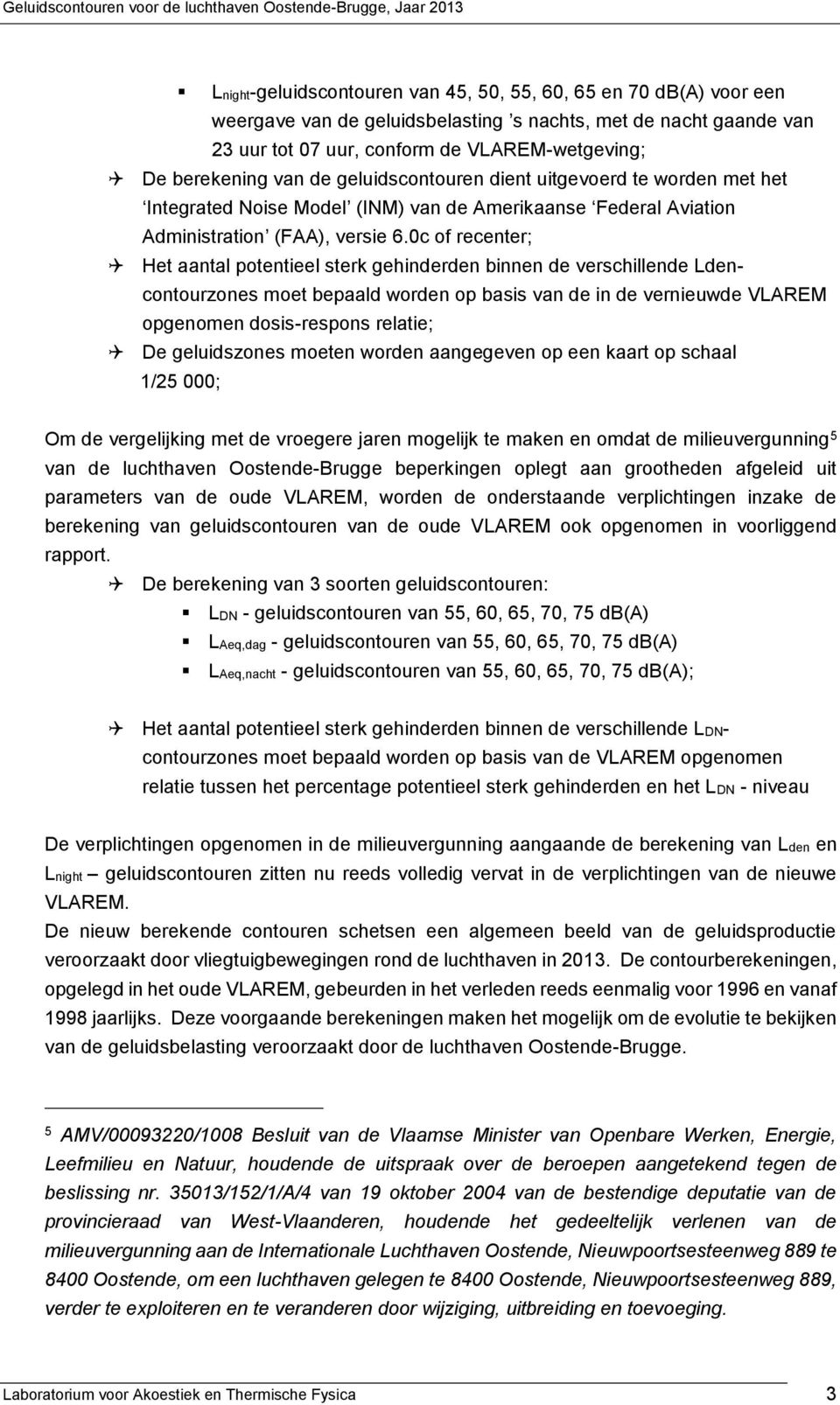 0c of recenter; Het aantal potentieel sterk gehinderden binnen de verschillende Ldencontourzones moet bepaald worden op basis van de in de vernieuwde VLREM opgenomen dosis-respons relatie; De