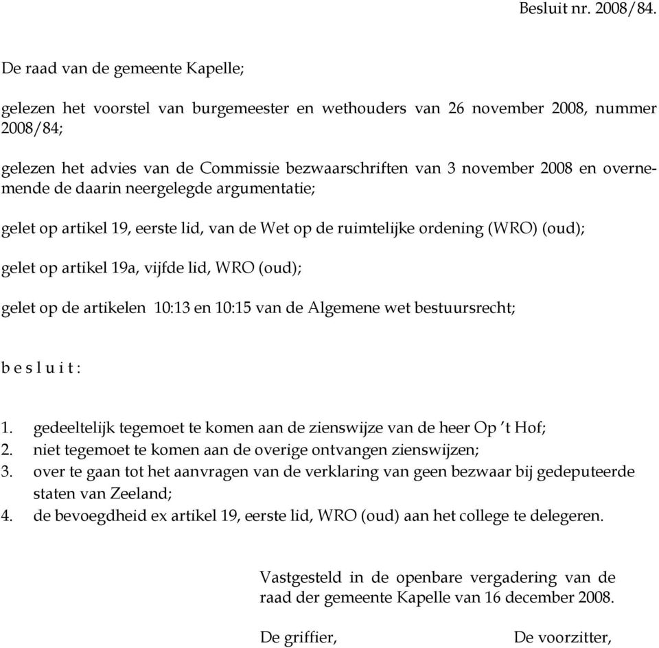 overnemende de daarin neergelegde argumentatie; gelet op artikel 19, eerste lid, van de Wet op de ruimtelijke ordening (WRO) (oud); gelet op artikel 19a, vijfde lid, WRO (oud); gelet op de artikelen