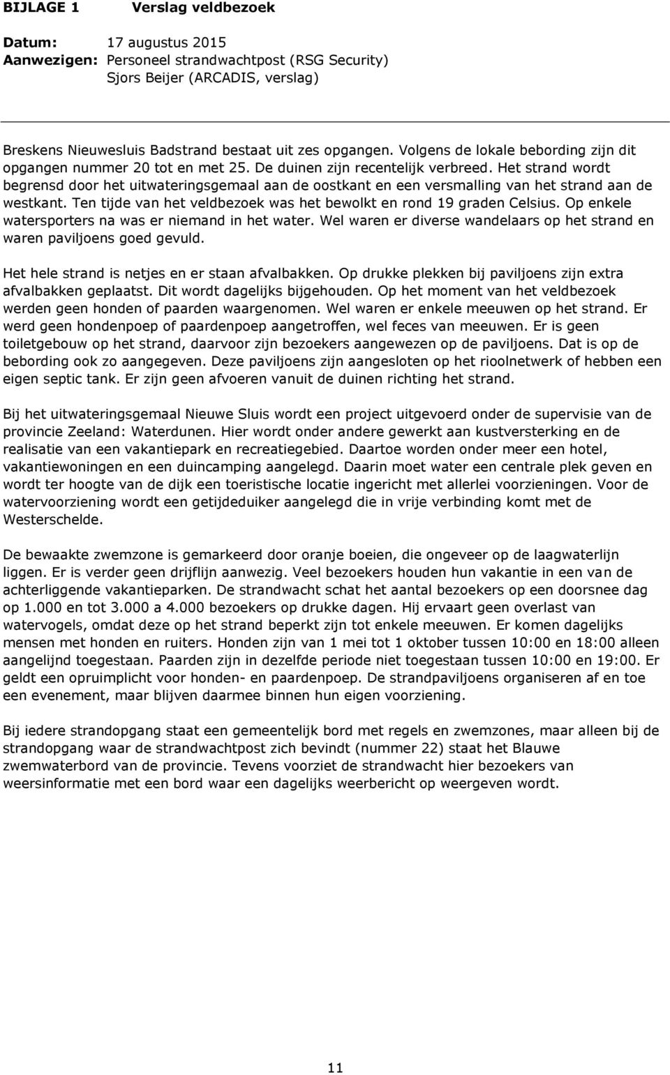 Het strand wordt begrensd door het uitwateringsgemaal aan de oostkant en een versmalling van het strand aan de westkant. Ten tijde van het veldbezoek was het bewolkt en rond 19 graden Celsius.