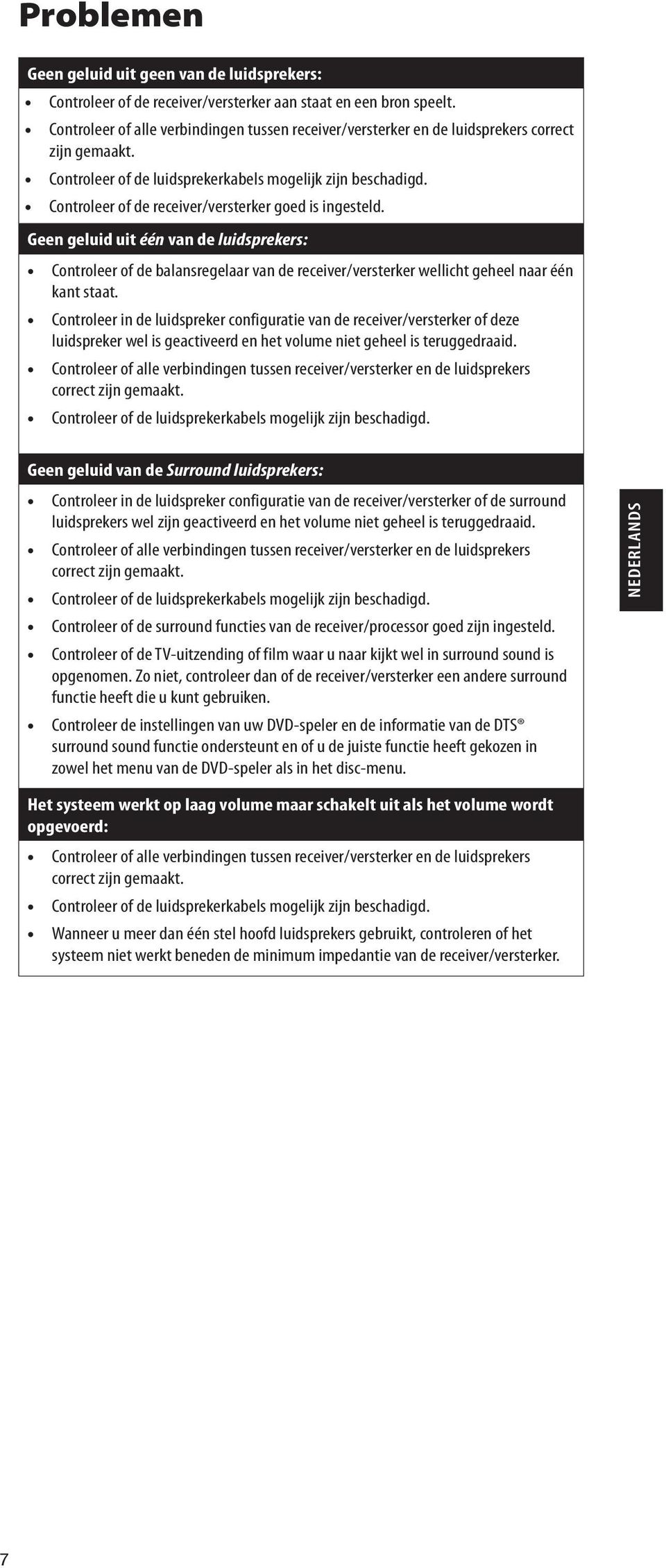 Controleer of de receiver/versterker goed is ingesteld. Geen geluid uit één van de luidsprekers: Controleer of de balansregelaar van de receiver/versterker wellicht geheel naar één kant staat.