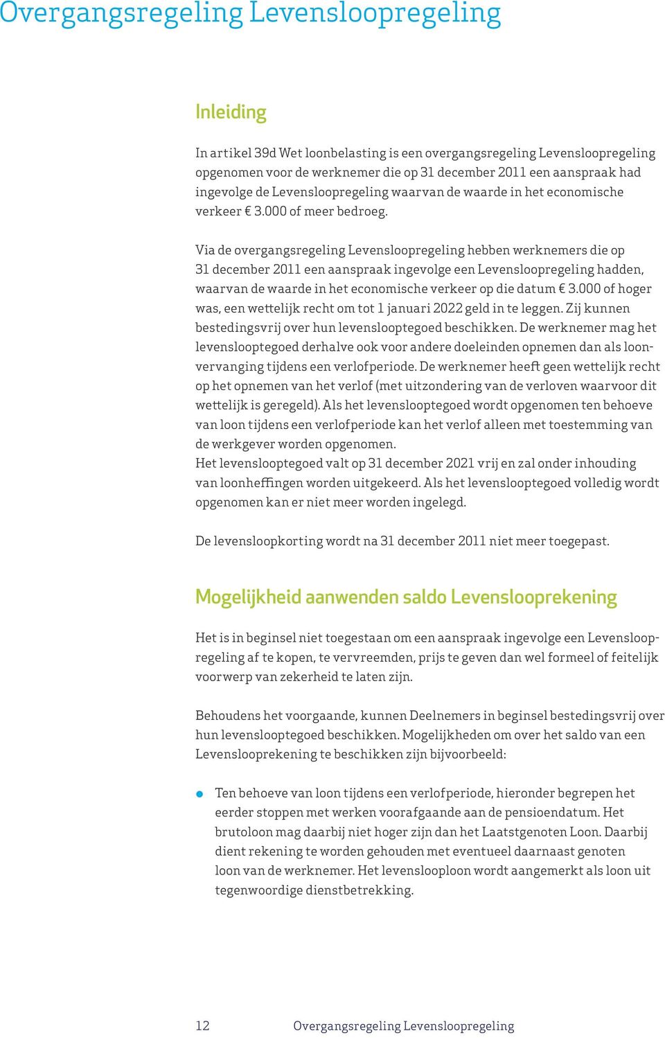 Via de overgangsregeling Levensloopregeling hebben werknemers die op 31 december 2011 een aanspraak ingevolge een Levensloopregeling hadden, waarvan de waarde in het economische verkeer op die datum