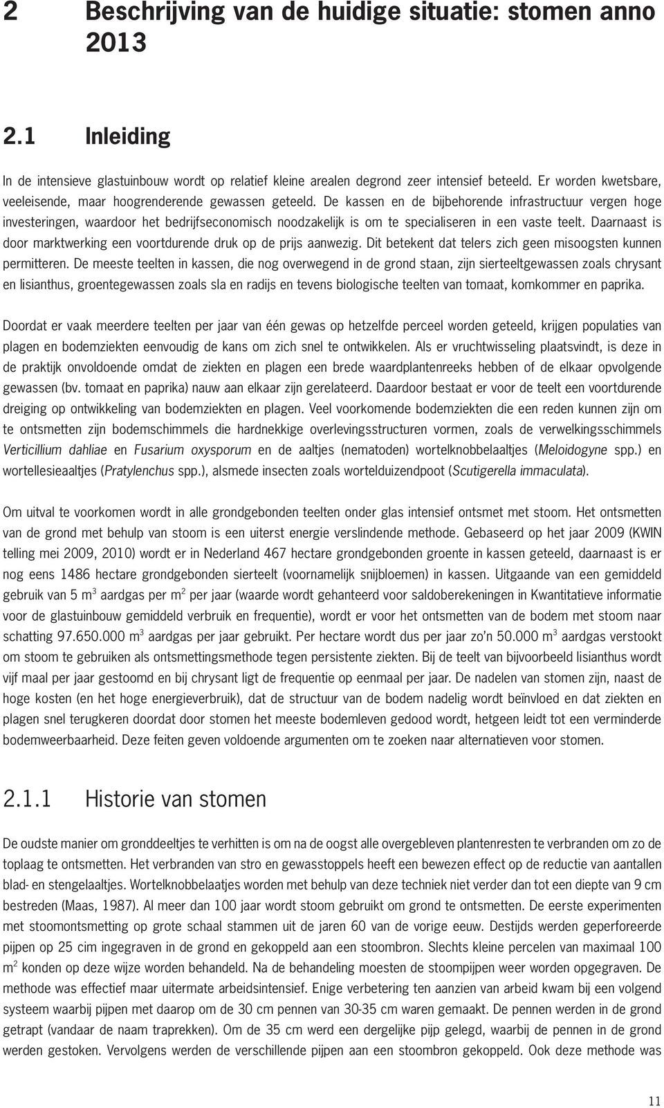 De kassen en de bijbehorende infrastructuur vergen hoge investeringen, waardoor het bedrijfseconomisch noodzakelijk is om te specialiseren in een vaste teelt.