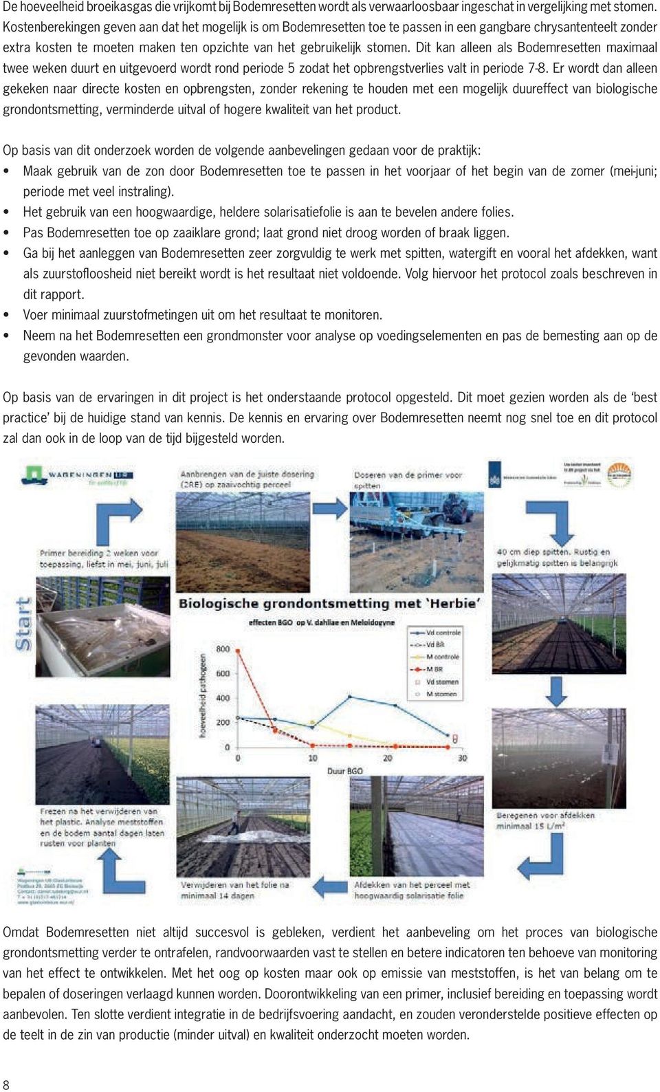 Dit kan alleen als Bodemresetten maximaal twee weken duurt en uitgevoerd wordt rond periode 5 zodat het opbrengstverlies valt in periode 7-8.