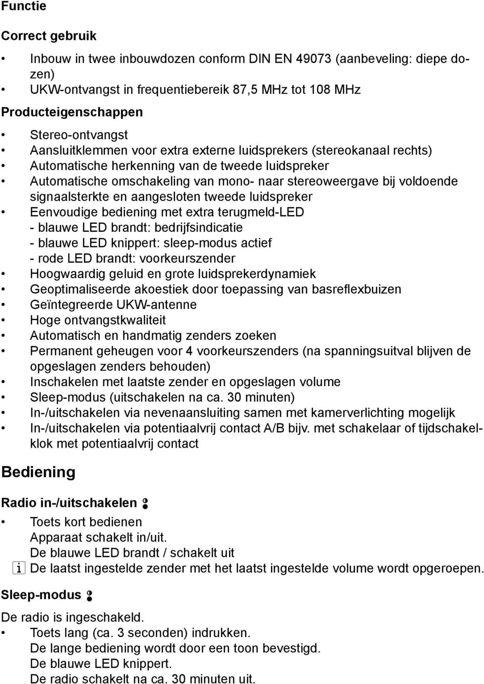 signaalsterkte en aangesloten tweede luidspreker Eenvoudige bediening met extra terugmeld-led - blauwe LED brandt: bedrijfsindicatie - blauwe LED knippert: sleep-modus actief - rode LED brandt: