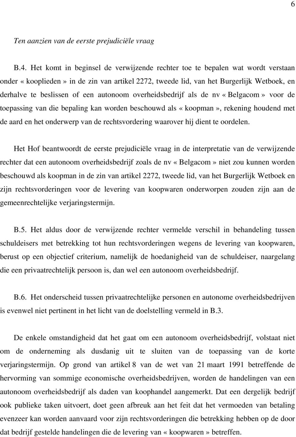 autonoom overheidsbedrijf als de nv «Belgacom» voor de toepassing van die bepaling kan worden beschouwd als «koopman», rekening houdend met de aard en het onderwerp van de rechtsvordering waarover