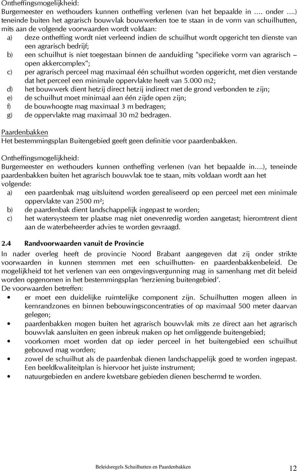 schuilhut wordt opgericht ten dienste van een agrarisch bedrijf; b) een schuilhut is niet toegestaan binnen de aanduiding "specifieke vorm van agrarisch open akkercomplex"; c) per agrarisch perceel