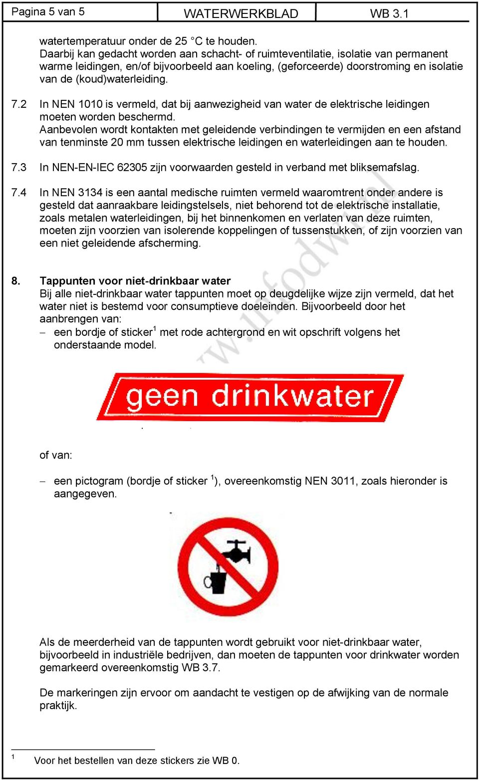 7.2 In NEN 1010 is vermeld, dat bij aanwezigheid van water de elektrische leidingen moeten worden beschermd.