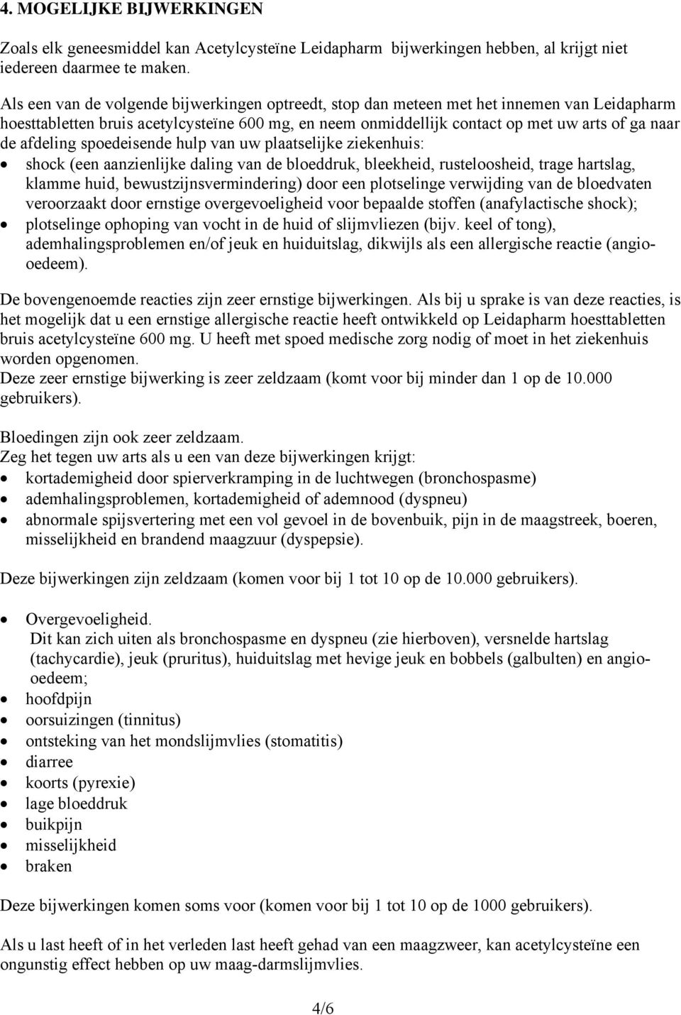 afdeling spoedeisende hulp van uw plaatselijke ziekenhuis: shock (een aanzienlijke daling van de bloeddruk, bleekheid, rusteloosheid, trage hartslag, klamme huid, bewustzijnsvermindering) door een