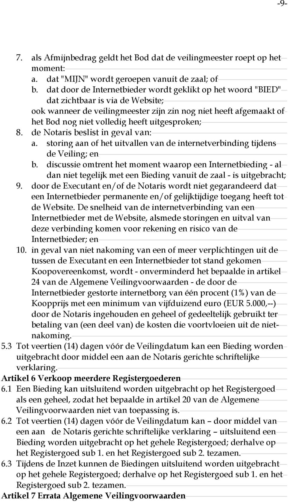 uitgesproken; 8. de Notaris beslist in geval van: a. storing aan of het uitvallen van de internetverbinding tijdens de Veiling; en b.