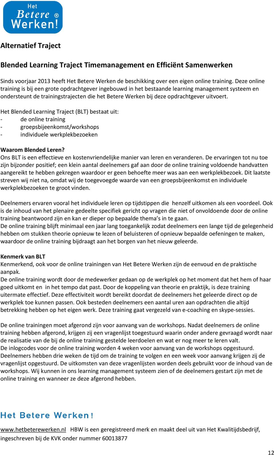 Het Blended Learning Traject (BLT) bestaat uit: - de online training - groepsbijeenkomst/workshops - individuele werkplekbezoeken Waarom Blended Leren?