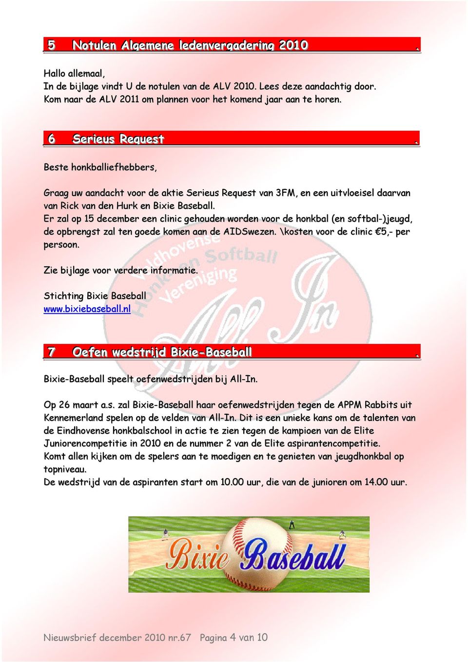 . Beste honkballiefhebbers, Graag uw aandacht voor de aktie Serieus Request van 3FM, en een uitvloeisel daarvan van Rick van den Hurk en Bixie Baseball.