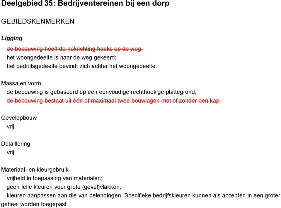 Massa en vorm de bebouwing is gebaseerd op een eenvoudige rechthoekige plattegrond; de bebouwing bestaat uit één of maximaal twee bouwlagen met of zonder