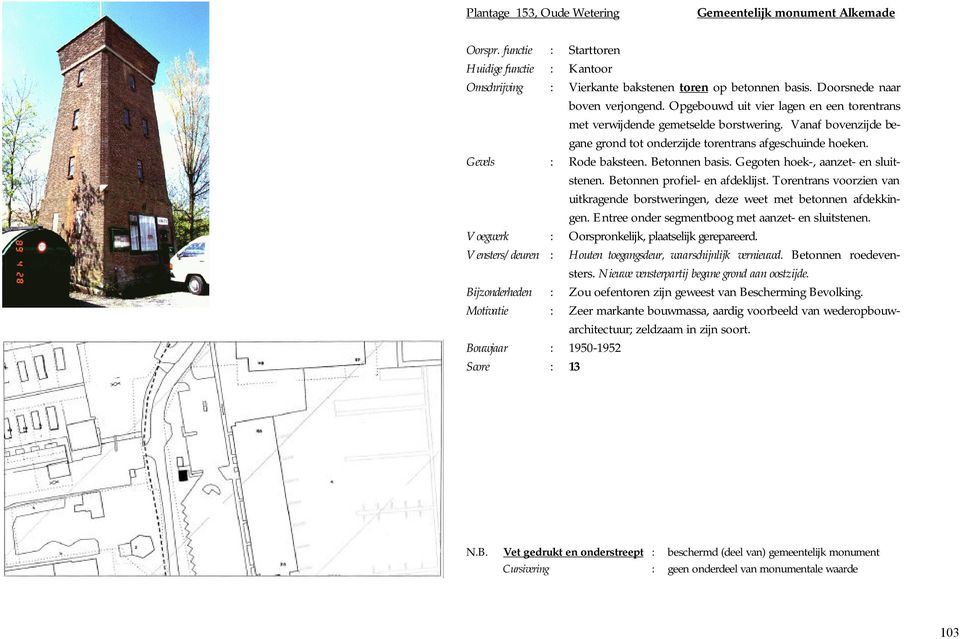 Gevels : Rode baksteen. Betonnen basis. Gegoten hoek-, aanzet- en sluitstenen. Betonnen profiel- en afdeklijst. Torentrans voorzien van uitkragende borstweringen, deze weet met betonnen afdekkingen.