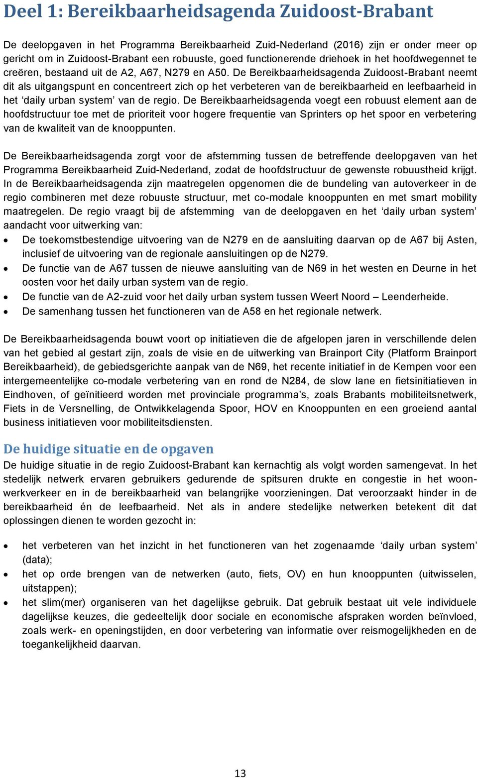 De Bereikbaarheidsagenda Zuidoost-Brabant neemt dit als uitgangspunt en concentreert zich op het verbeteren van de bereikbaarheid en leefbaarheid in het daily urban system van de regio.