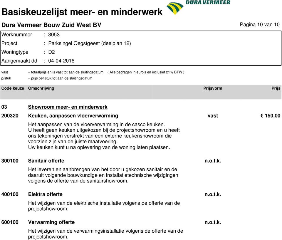 Uw keuken kunt u na oplevering van de woning laten plaatsen. 300100 Sanitair offerte n.o.t.k. Het leveren en aanbrengen van het door u gekozen sanitair en de daaruit volgende bouwkundige en installatietechnische wijzigingen volgens de offerte van de sanitairshowroom.