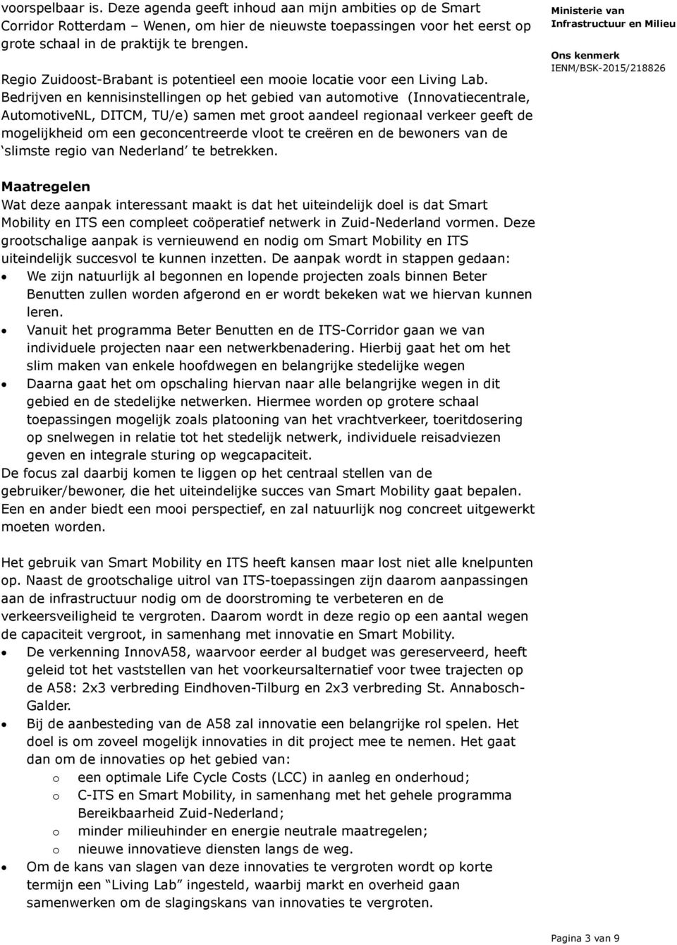 Bedrijven en kennisinstellingen op het gebied van automotive (Innovatiecentrale, AutomotiveNL, DITCM, TU/e) samen met groot aandeel regionaal verkeer geeft de mogelijkheid om een geconcentreerde