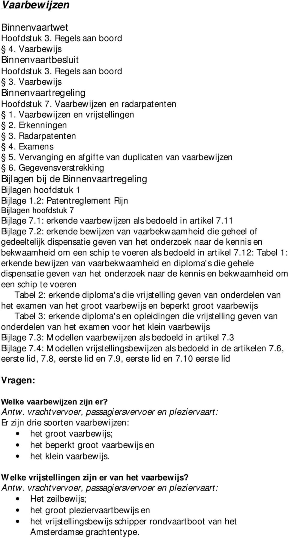 Gegevensverstrekking Bijlagen bij de Binnenvaartregeling Bijlagen hoofdstuk 1 Bijlage 1.2: Patentreglement Rijn Bijlagen hoofdstuk 7 Bijlage 7.1: erkende vaarbewijzen als bedoeld in artikel 7.