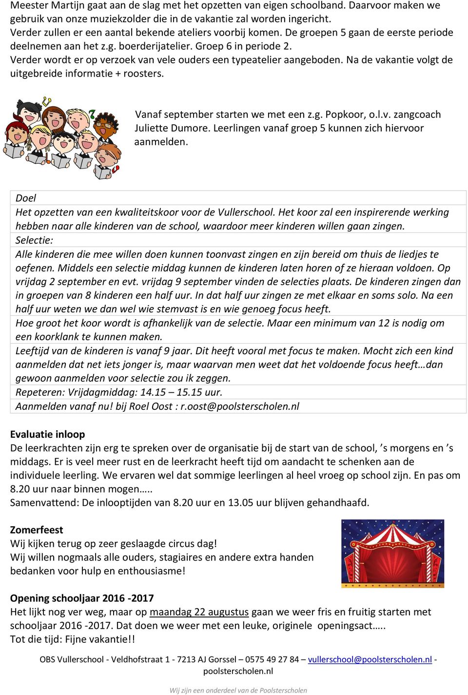 Verder wordt er op verzoek van vele ouders een typeatelier aangeboden. Na de vakantie volgt de uitgebreide informatie + roosters. Vanaf september starten we met een z.g. Popkoor, o.l.v. zangcoach Juliette Dumore.